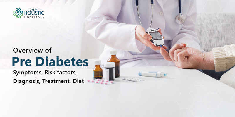 Pre Diabetes – Symptoms, Risk factors, Diagnosis, Treatment, Diet