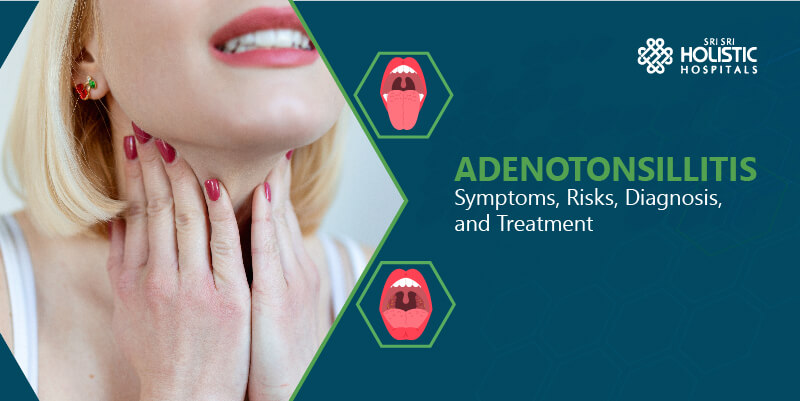 Adenotonsillitis – Symptoms, Risks, Diagnosis, and Treatment